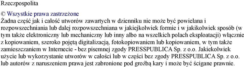 szeroko pojętą digitalizacją, fotokopiowaniem lub kopiowaniem, w tym także zamieszczaniem w Internecie - bez pisemnej zgody PRESSPUBLICA Sp. z o.o. Jakiekolwiek użycie lub wykorzystanie utworów w całości lub w części bez zgody PRESSPUBLICA Sp.