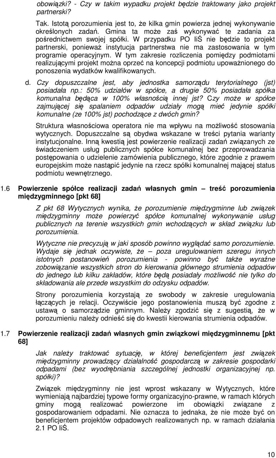W przypadku PO IiŚ nie będzie to projekt partnerski, poniewaŝ instytucja partnerstwa nie ma zastosowania w tym programie operacyjnym.