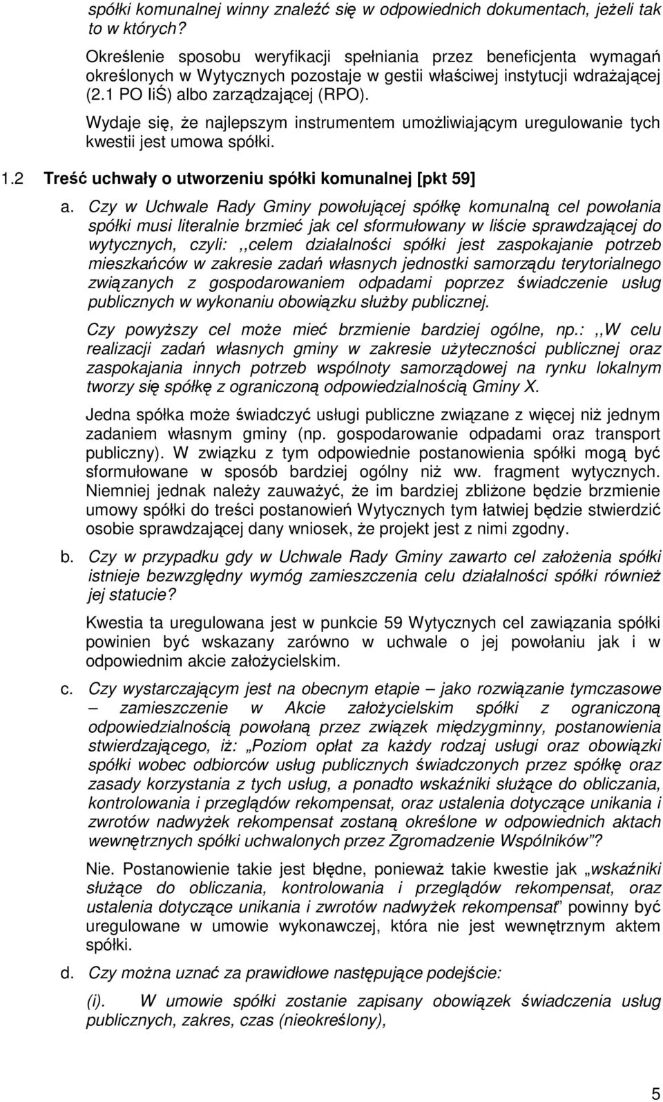 Wydaje się, Ŝe najlepszym instrumentem umoŝliwiającym uregulowanie tych kwestii jest umowa spółki. 1.2 Treść uchwały o utworzeniu spółki komunalnej [pkt 59] a.