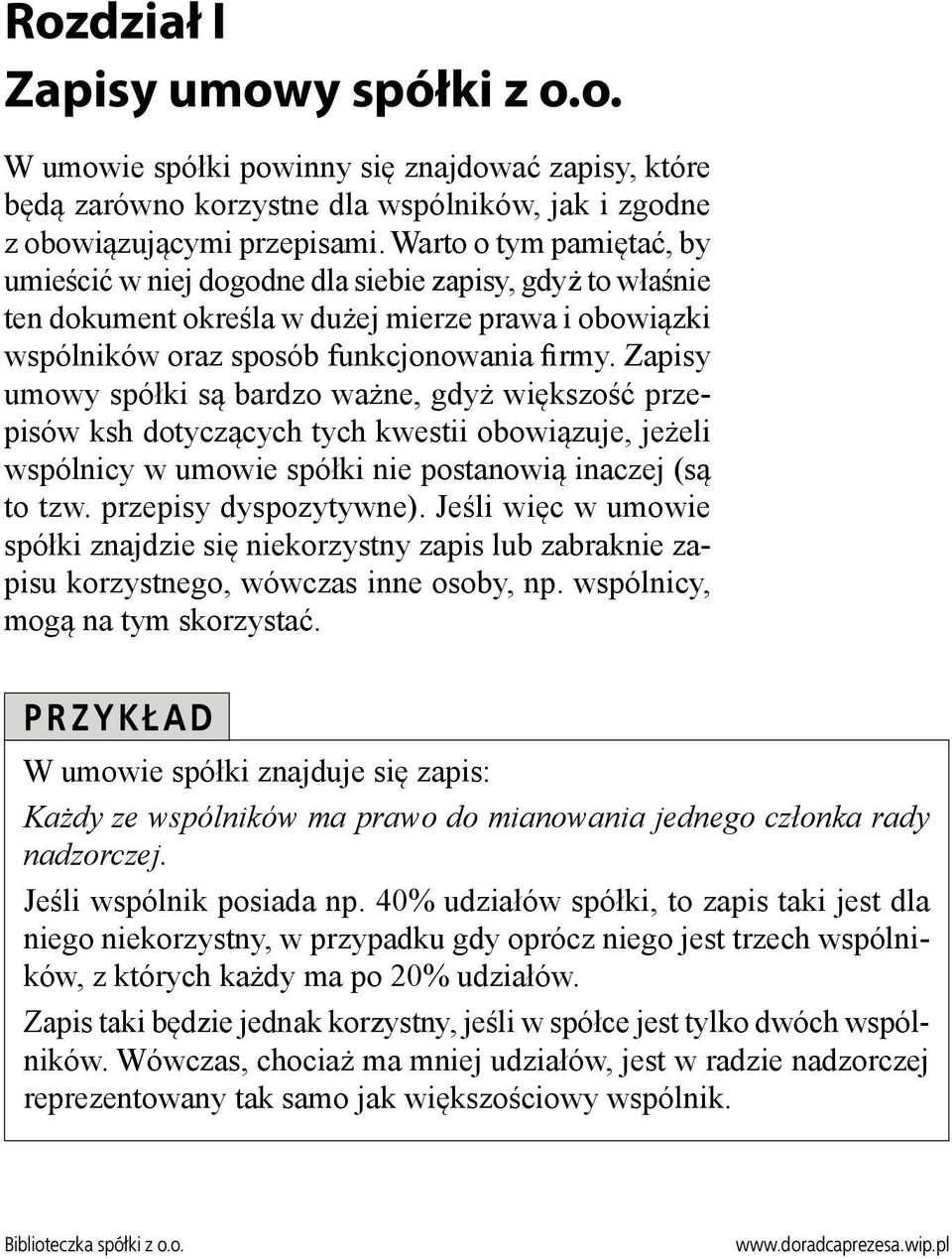 Zapisy umowy spółki są bardzo ważne, gdyż większość przepisów ksh dotyczących tych kwestii obowiązuje, jeżeli wspólnicy w umowie spółki nie postanowią inaczej (są to tzw. przepisy dyspozytywne).