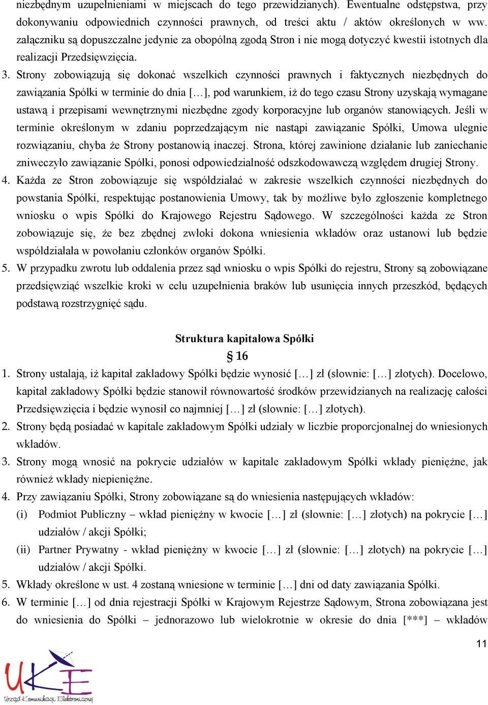 Strony zobowiązują się dokonać wszelkich czynności prawnych i faktycznych niezbędnych do zawiązania Spółki w terminie do dnia [ ], pod warunkiem, iż do tego czasu Strony uzyskają wymagane ustawą i
