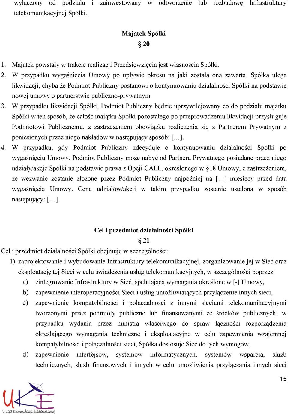 W przypadku wygaśnięcia Umowy po upływie okresu na jaki została ona zawarta, Spółka ulega likwidacji, chyba że Podmiot Publiczny postanowi o kontynuowaniu działalności Spółki na podstawie nowej umowy