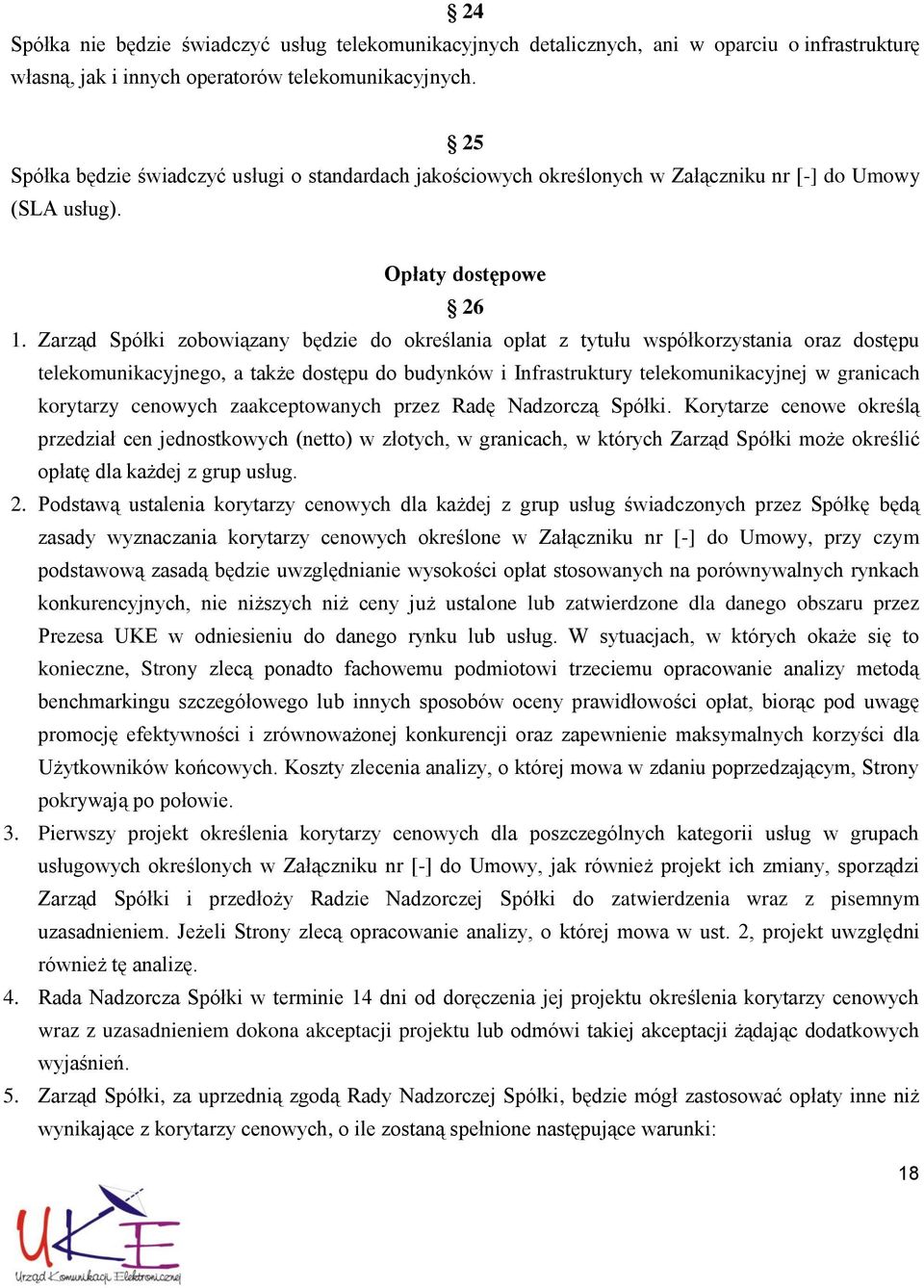 Zarząd Spółki zobowiązany będzie do określania opłat z tytułu współkorzystania oraz dostępu telekomunikacyjnego, a także dostępu do budynków i Infrastruktury telekomunikacyjnej w granicach korytarzy