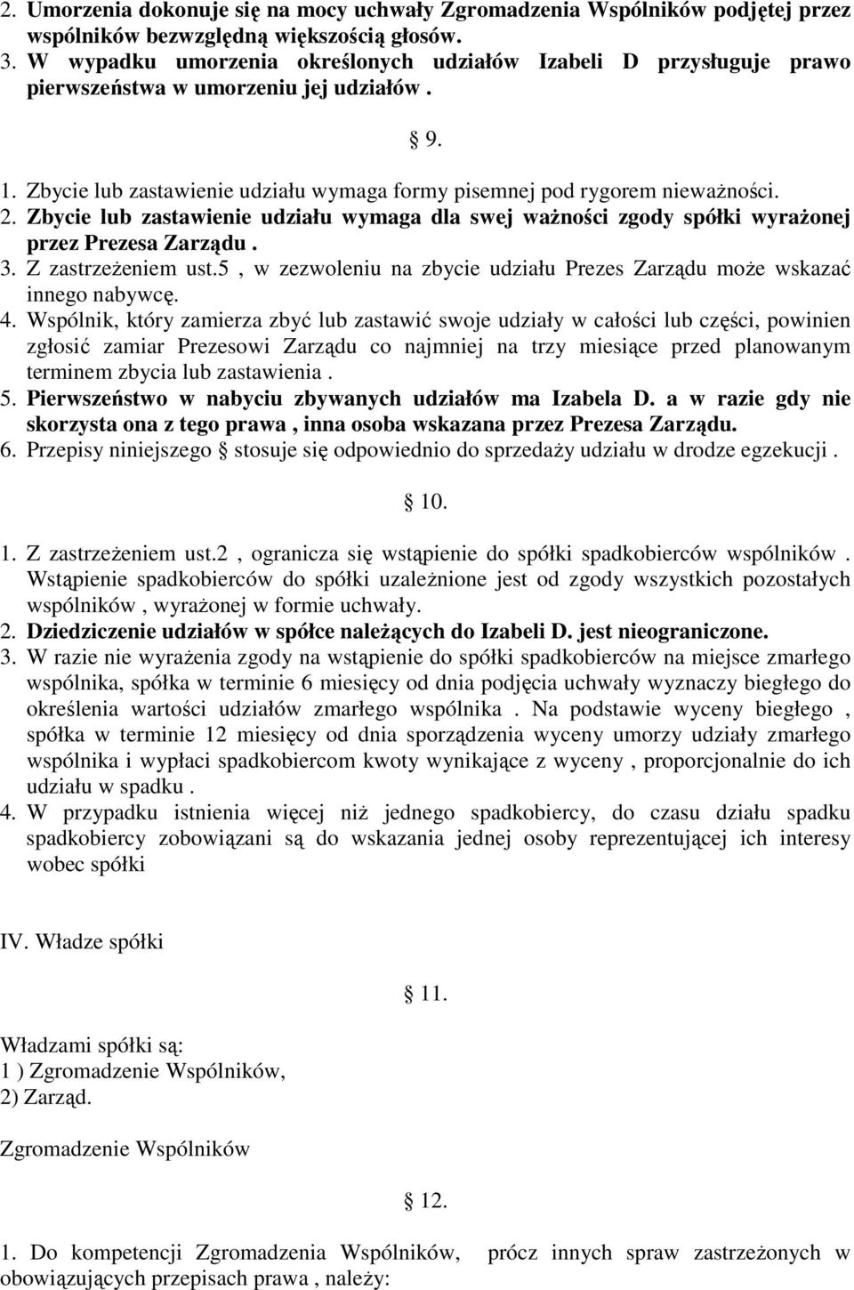 Zbycie lub zastawienie udziału wymaga dla swej waŝności zgody spółki wyraŝonej przez Prezesa Zarządu. 3. Z zastrzeŝeniem ust.