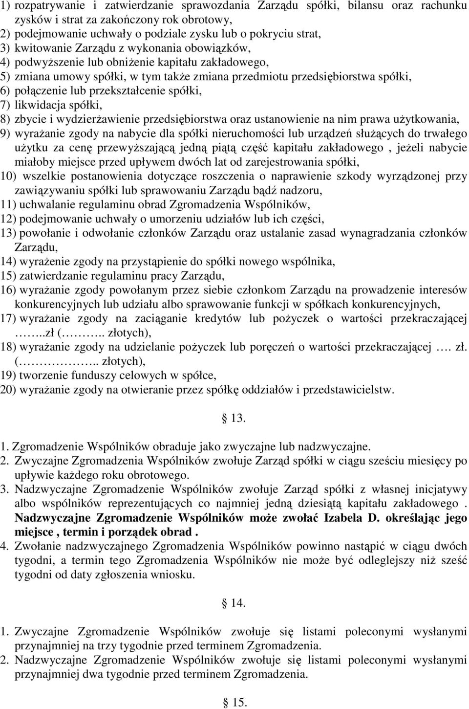 przekształcenie spółki, 7) likwidacja spółki, 8) zbycie i wydzierŝawienie przedsiębiorstwa oraz ustanowienie na nim prawa uŝytkowania, 9) wyraŝanie zgody na nabycie dla spółki nieruchomości lub