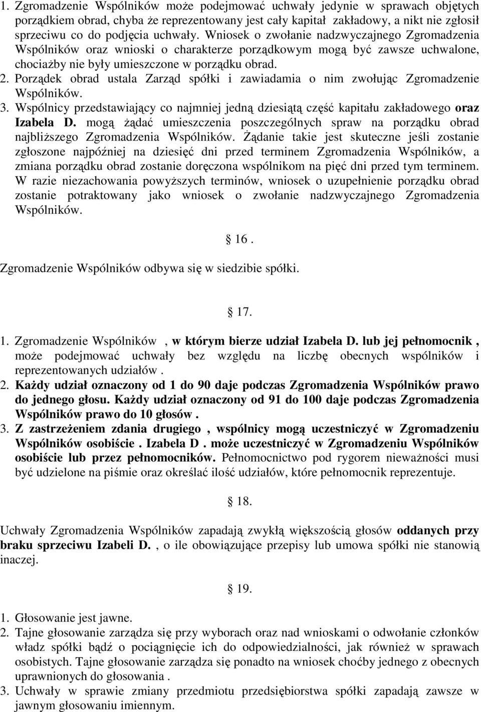 Porządek obrad ustala Zarząd spółki i zawiadamia o nim zwołując Zgromadzenie Wspólników. 3. Wspólnicy przedstawiający co najmniej jedną dziesiątą część kapitału zakładowego oraz Izabela D.