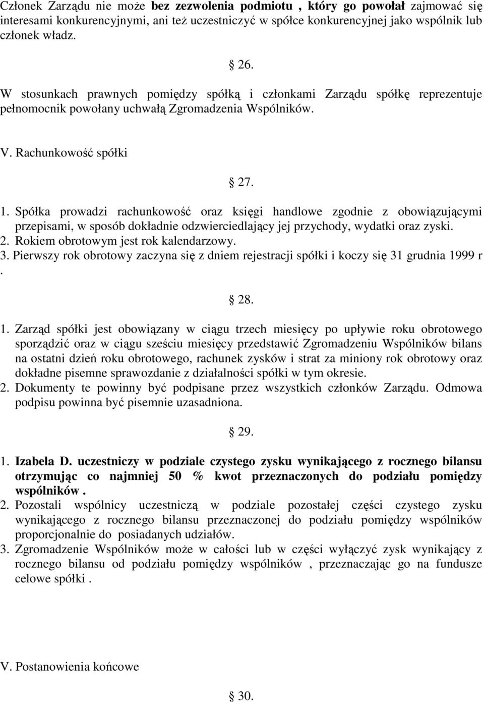 Spółka prowadzi rachunkowość oraz księgi handlowe zgodnie z obowiązującymi przepisami, w sposób dokładnie odzwierciedlający jej przychody, wydatki oraz zyski. 2.