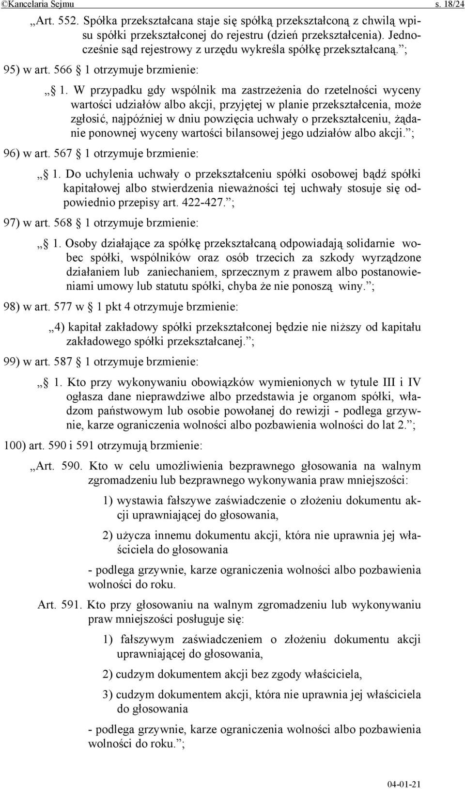 W przypadku gdy wspólnik ma zastrzeżenia do rzetelności wyceny wartości udziałów albo akcji, przyjętej w planie przekształcenia, może zgłosić, najpóźniej w dniu powzięcia uchwały o przekształceniu,