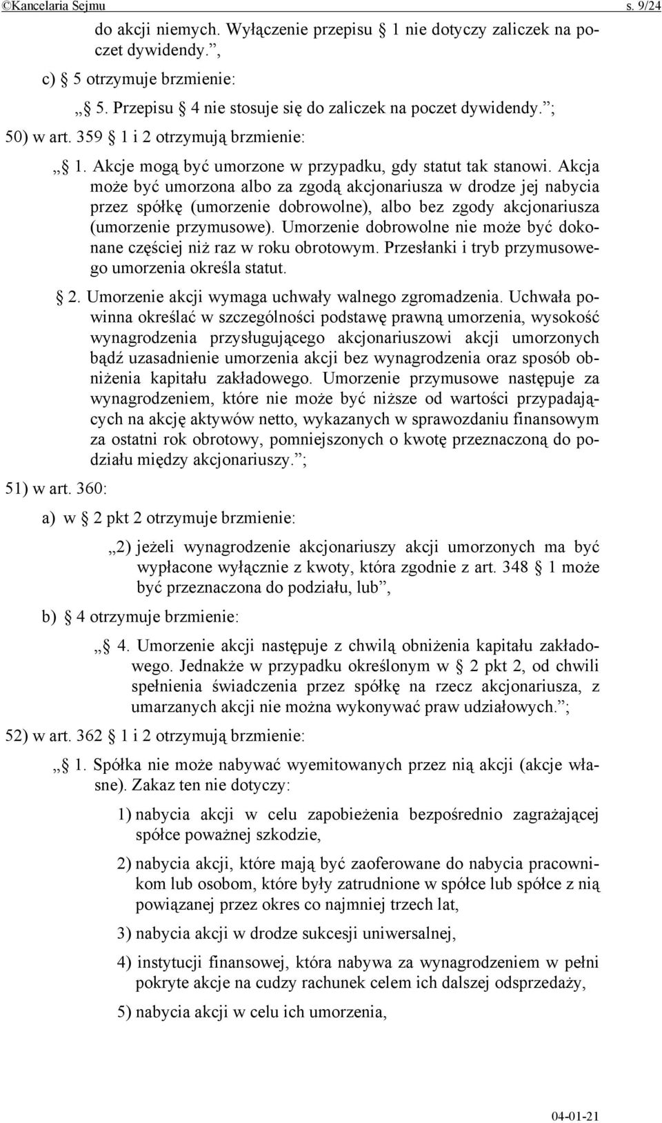 Akcja może być umorzona albo za zgodą akcjonariusza w drodze jej nabycia przez spółkę (umorzenie dobrowolne), albo bez zgody akcjonariusza (umorzenie przymusowe).