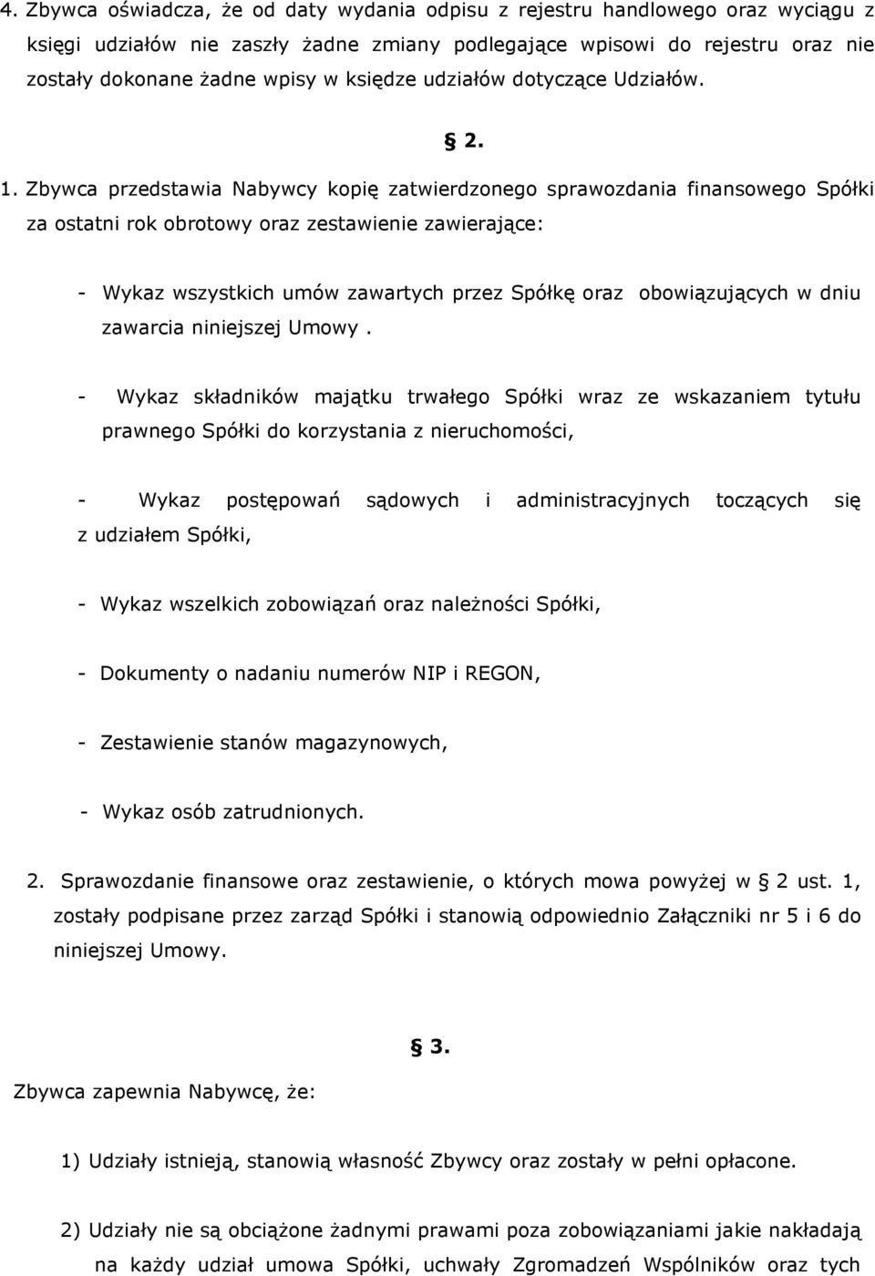 za ostatni rok obrotowy oraz zestawienie zawierające: - Wykaz wszystkich umów zawartych przez Spółkę oraz obowiązujących w dniu zawarcia niniejszej Umowy.