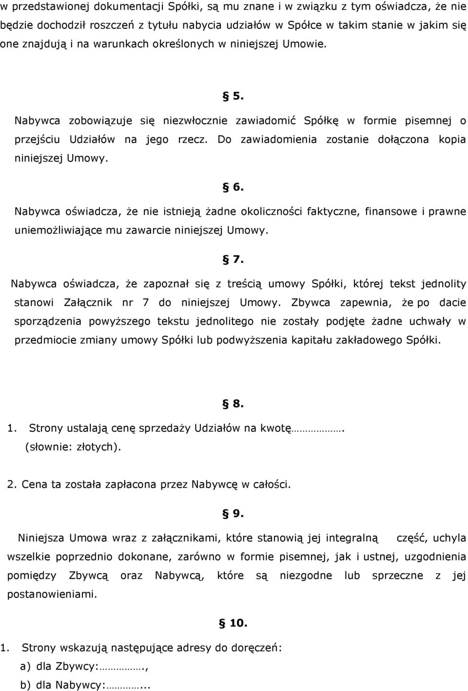 Nabywca oświadcza, że nie istnieją żadne okoliczności faktyczne, finansowe i prawne uniemożliwiające mu zawarcie 7.