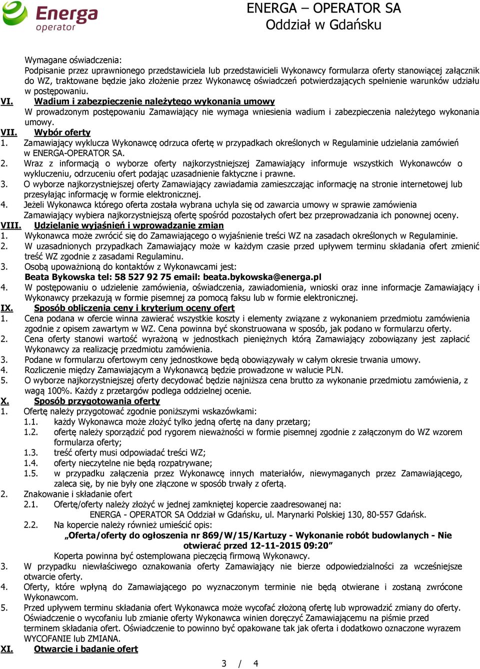 Wadium i zabezpieczenie należytego wykonania umowy W prowadzonym postępowaniu Zamawiający nie wymaga wniesienia wadium i zabezpieczenia należytego wykonania umowy. VII. Wybór oferty 1.