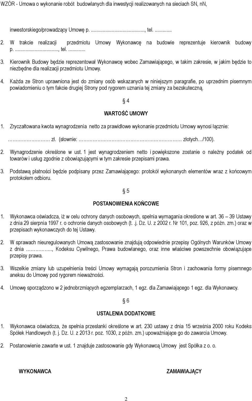 Kierownik Budowy będzie reprezentował Wykonawcę wobec Zamawiającego, w takim zakresie, w jakim będzie to niezbędne dla realizacji przedmiotu Umowy. 4.