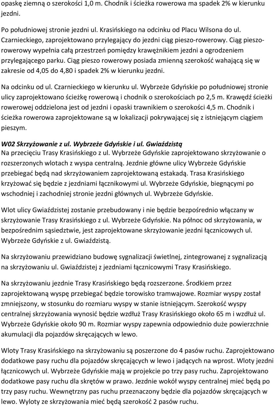 Ciąg pieszo rowerowy posiada zmienną szerokość wahającą się w zakresie od 4,05 do 4,80 i spadek 2% w kierunku jezdni. Na odcinku od ul. Czarnieckiego w kierunku ul.