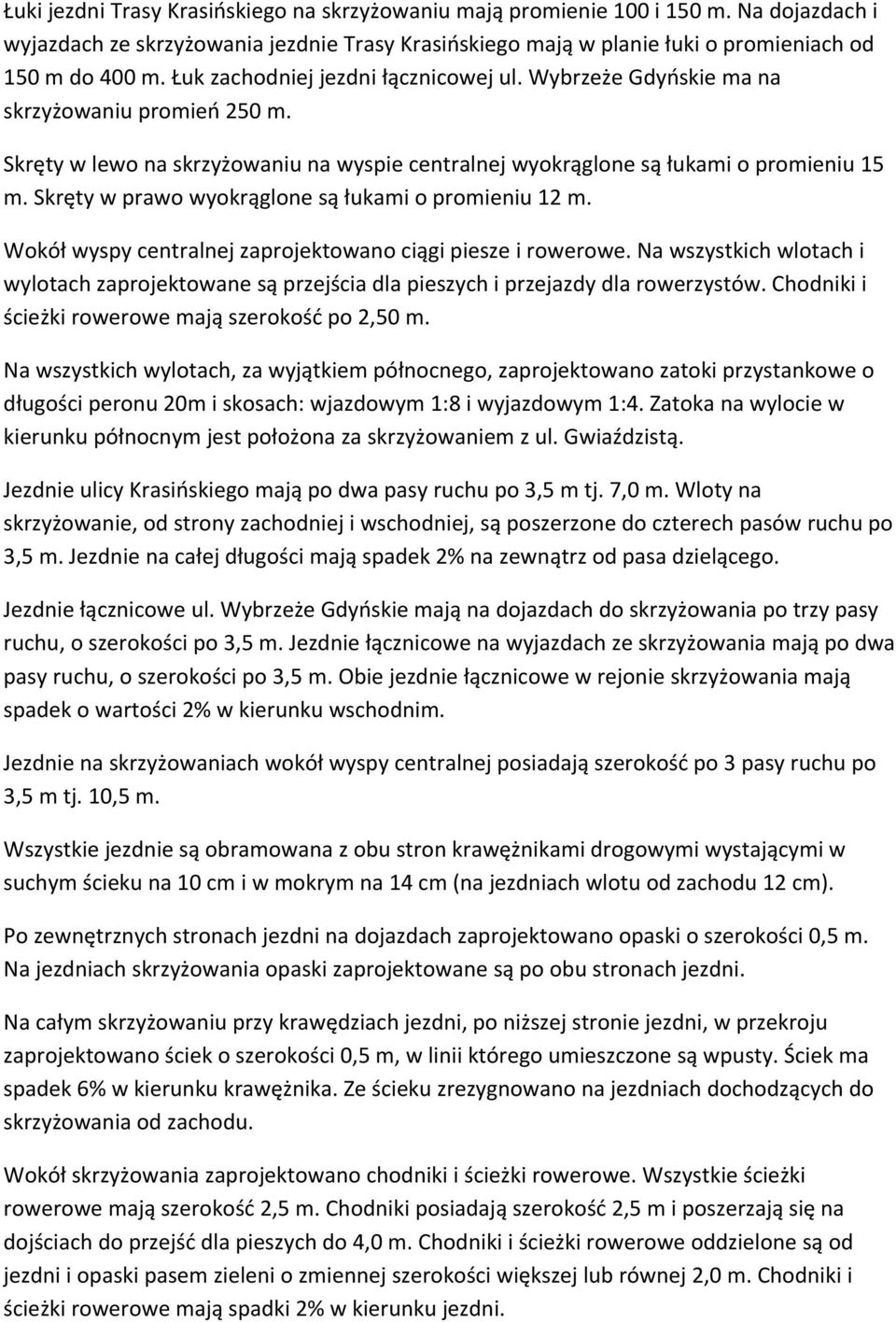 Skręty w prawo wyokrąglone są łukami o promieniu 12 m. Wokół wyspy centralnej zaprojektowano ciągi piesze i rowerowe.
