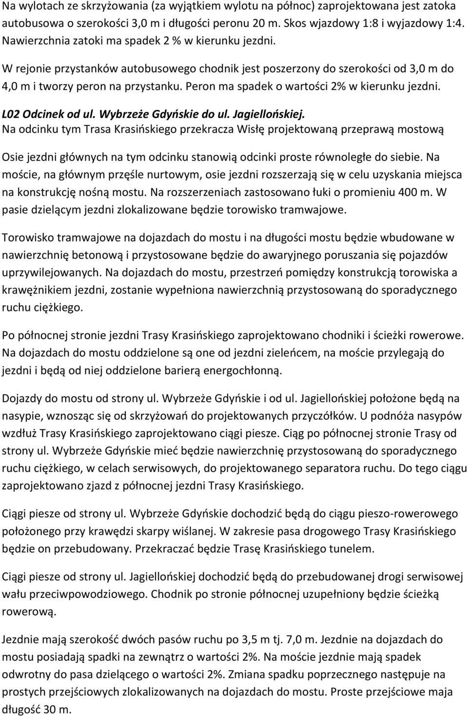 Peron ma spadek o wartości 2% w kierunku jezdni. L02 Odcinek od ul. Wybrzeże Gdyńskie do ul. Jagiellońskiej.