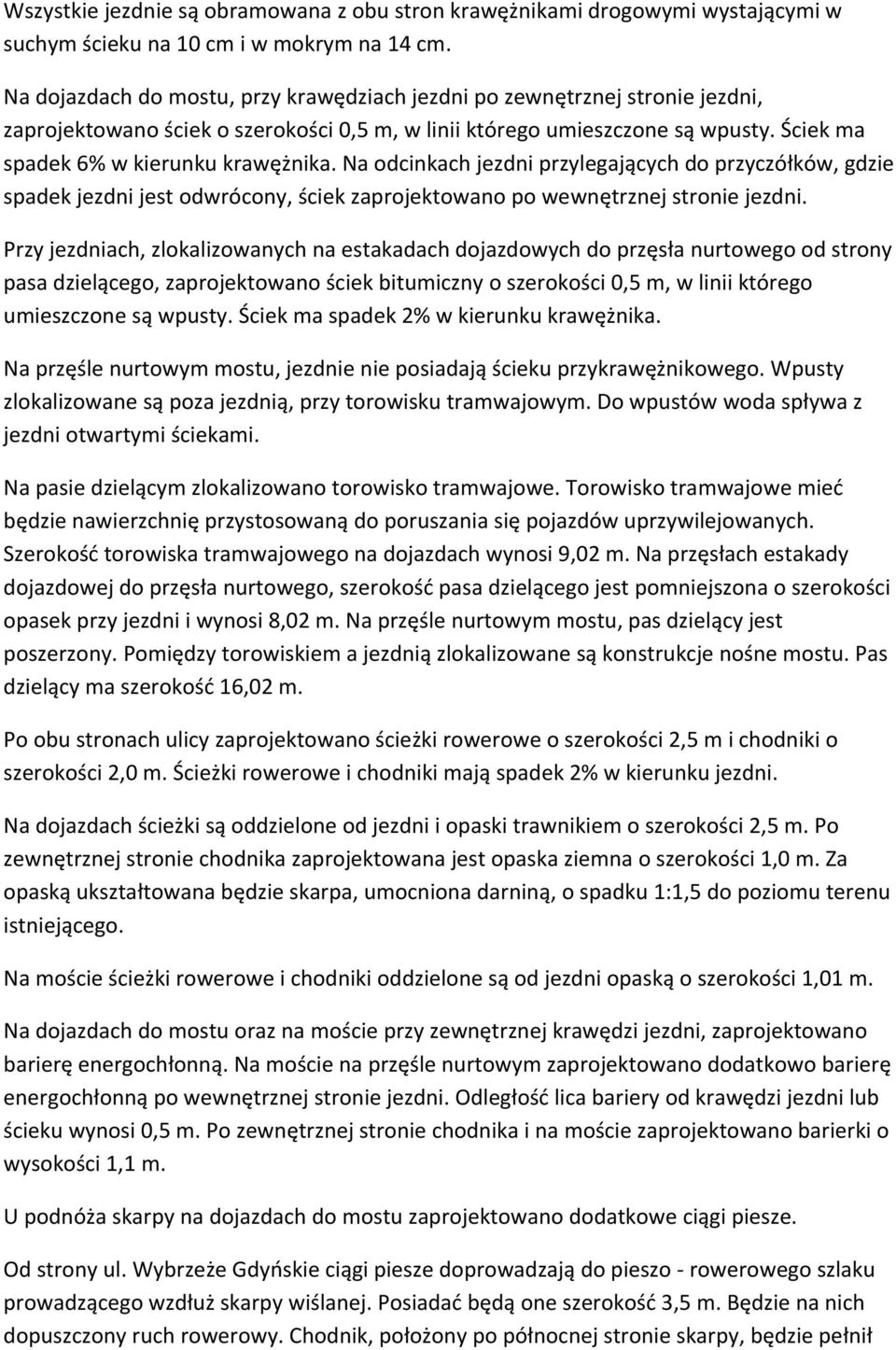 Na odcinkach jezdni przylegających do przyczółków, gdzie spadek jezdni jest odwrócony, ściek zaprojektowano po wewnętrznej stronie jezdni.