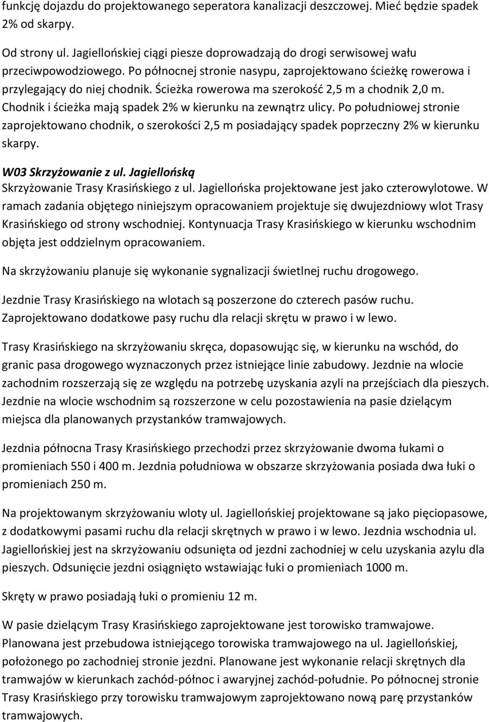 Ścieżka rowerowa ma szerokość 2,5 m a chodnik 2,0 m. Chodnik i ścieżka mają spadek 2% w kierunku na zewnątrz ulicy.