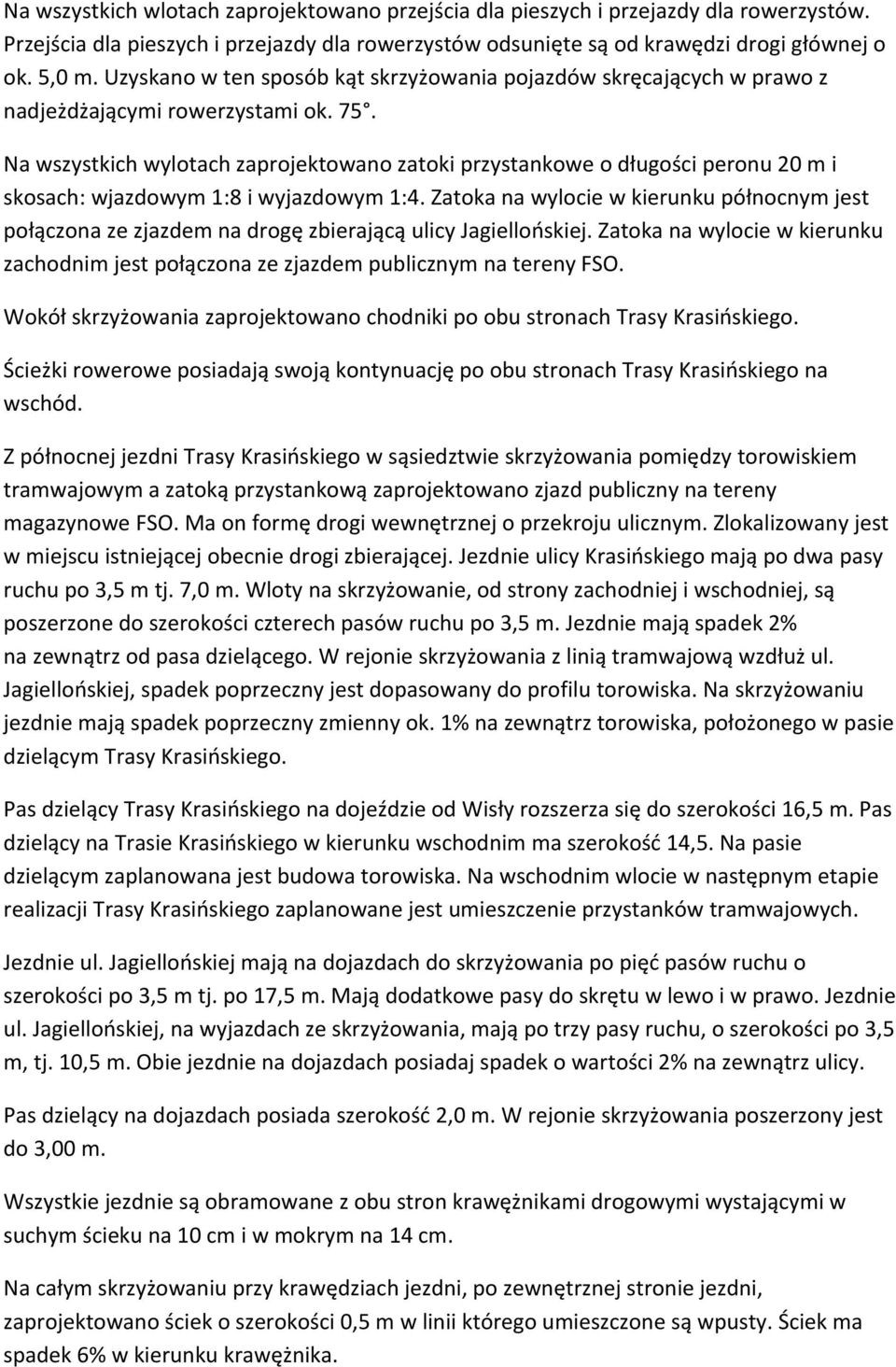 Na wszystkich wylotach zaprojektowano zatoki przystankowe o długości peronu 20 m i skosach: wjazdowym 1:8 i wyjazdowym 1:4.