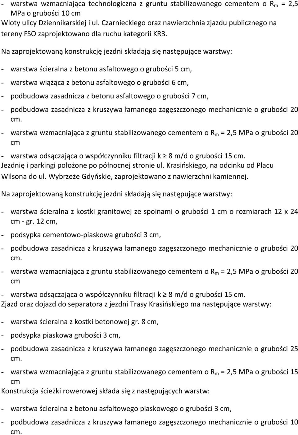 Na zaprojektowaną konstrukcję jezdni składają się następujące warstwy: - warstwa ścieralna z betonu asfaltowego o grubości 5 cm, - warstwa wiążąca z betonu asfaltowego o grubości 6 cm, - podbudowa