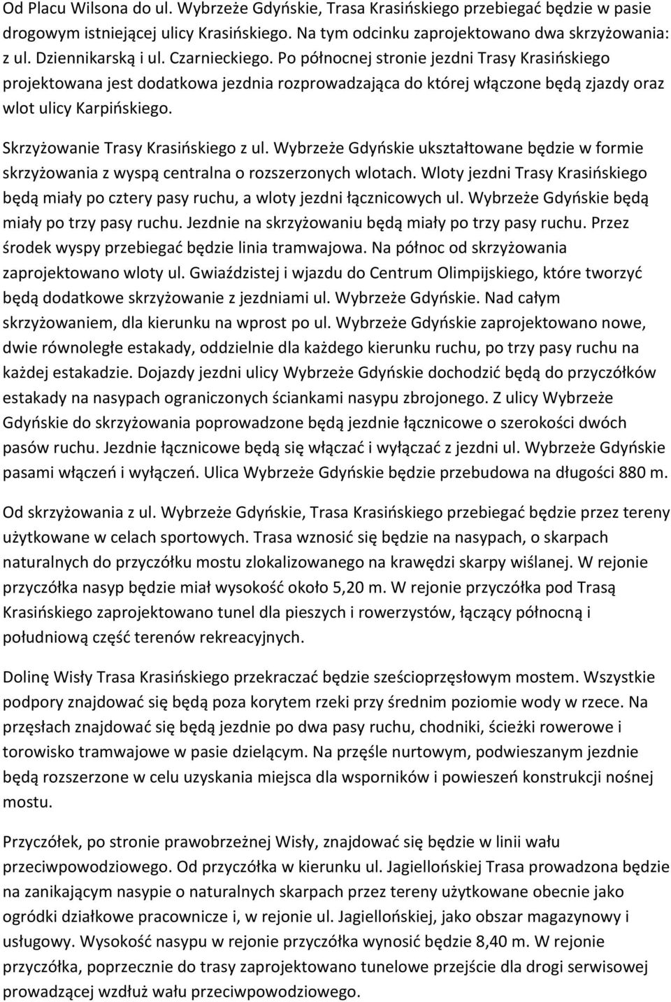Skrzyżowanie Trasy Krasińskiego z ul. Wybrzeże Gdyńskie ukształtowane będzie w formie skrzyżowania z wyspą centralna o rozszerzonych wlotach.