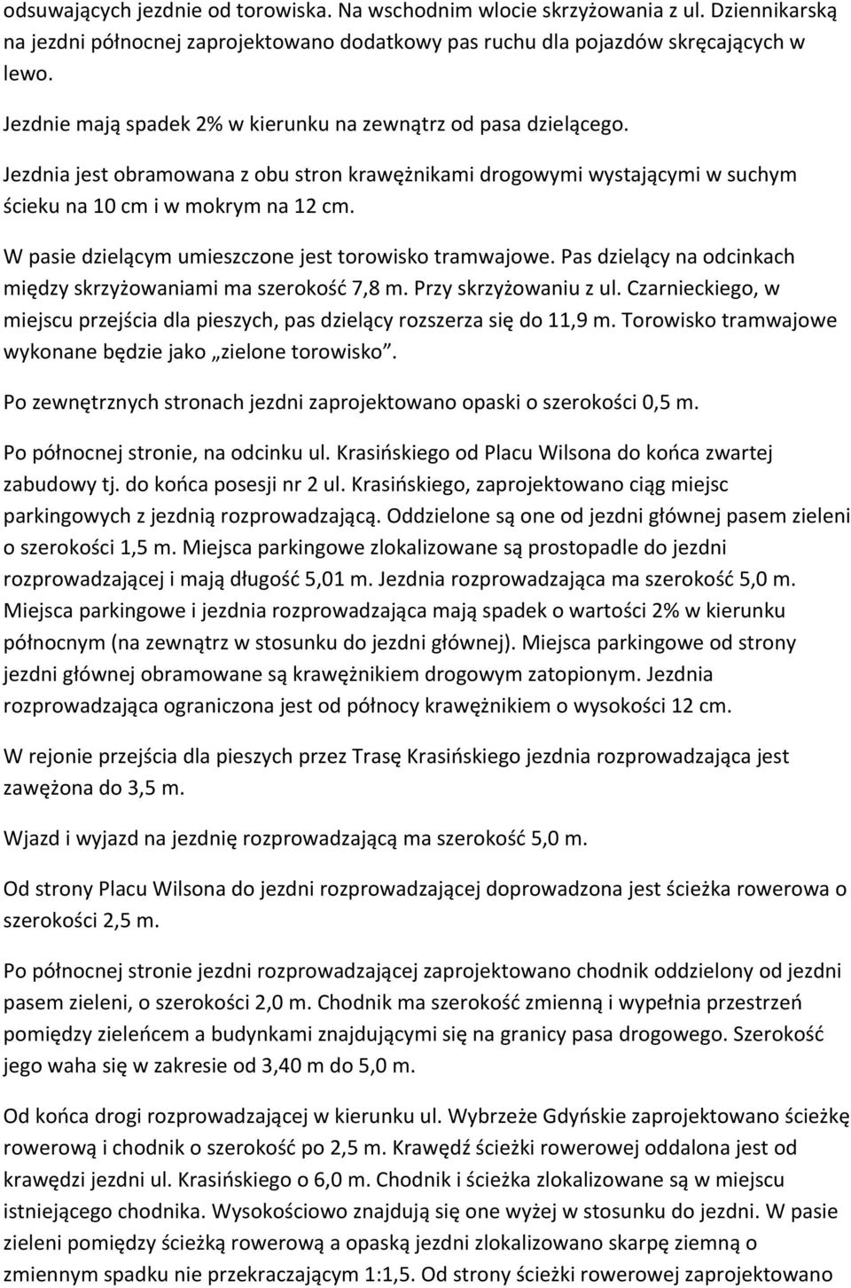W pasie dzielącym umieszczone jest torowisko tramwajowe. Pas dzielący na odcinkach między skrzyżowaniami ma szerokość 7,8 m. Przy skrzyżowaniu z ul.
