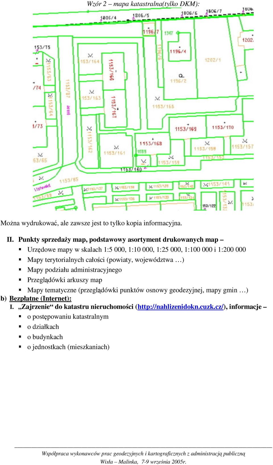 terytorialnych całoci (powiaty, województwa ) Mapy podziału administracyjnego Przegldówki arkuszy map Mapy tematyczne (przegldówki punktów osnowy