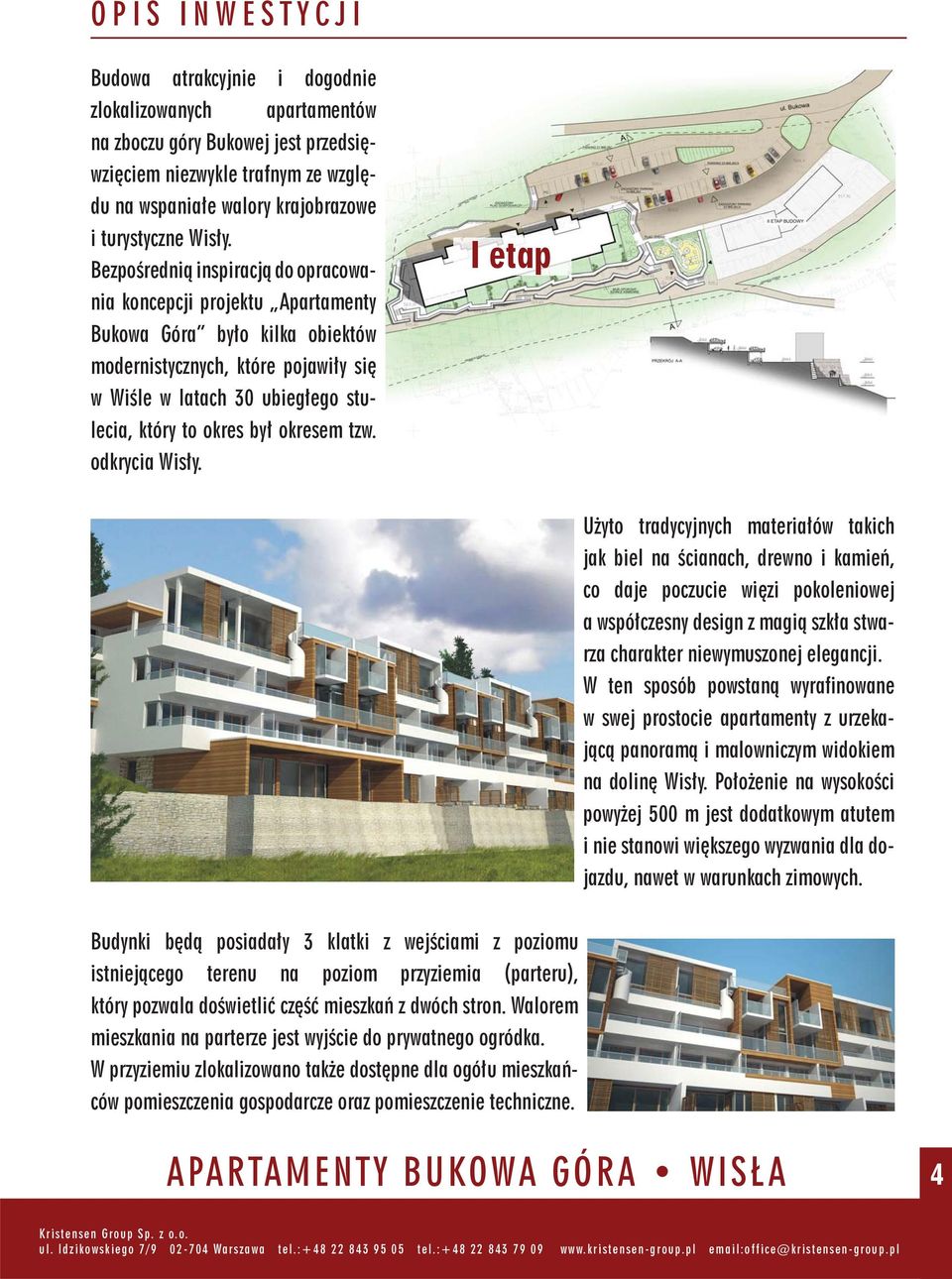 Bezpośrednią inspiracją do opracowania koncepcji projektu Apartamenty Bukowa Góra było kilka obiektów modernistycznych, które pojawiły się w Wiśle w latach 30 ubiegłego stulecia, który to okres był