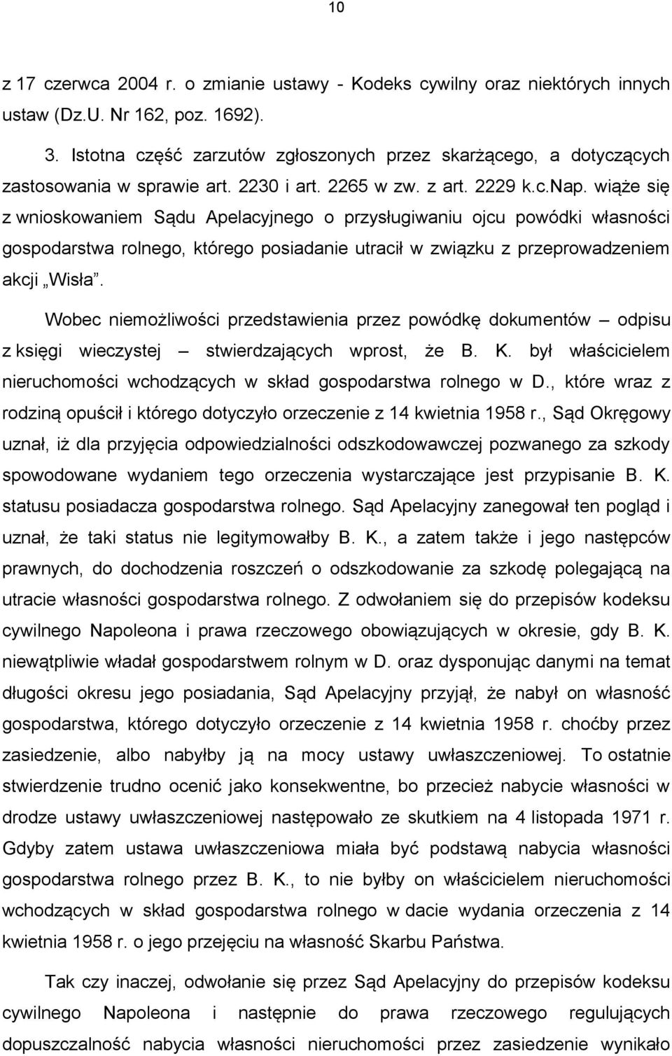 wiąże się z wnioskowaniem Sądu Apelacyjnego o przysługiwaniu ojcu powódki własności gospodarstwa rolnego, którego posiadanie utracił w związku z przeprowadzeniem akcji Wisła.