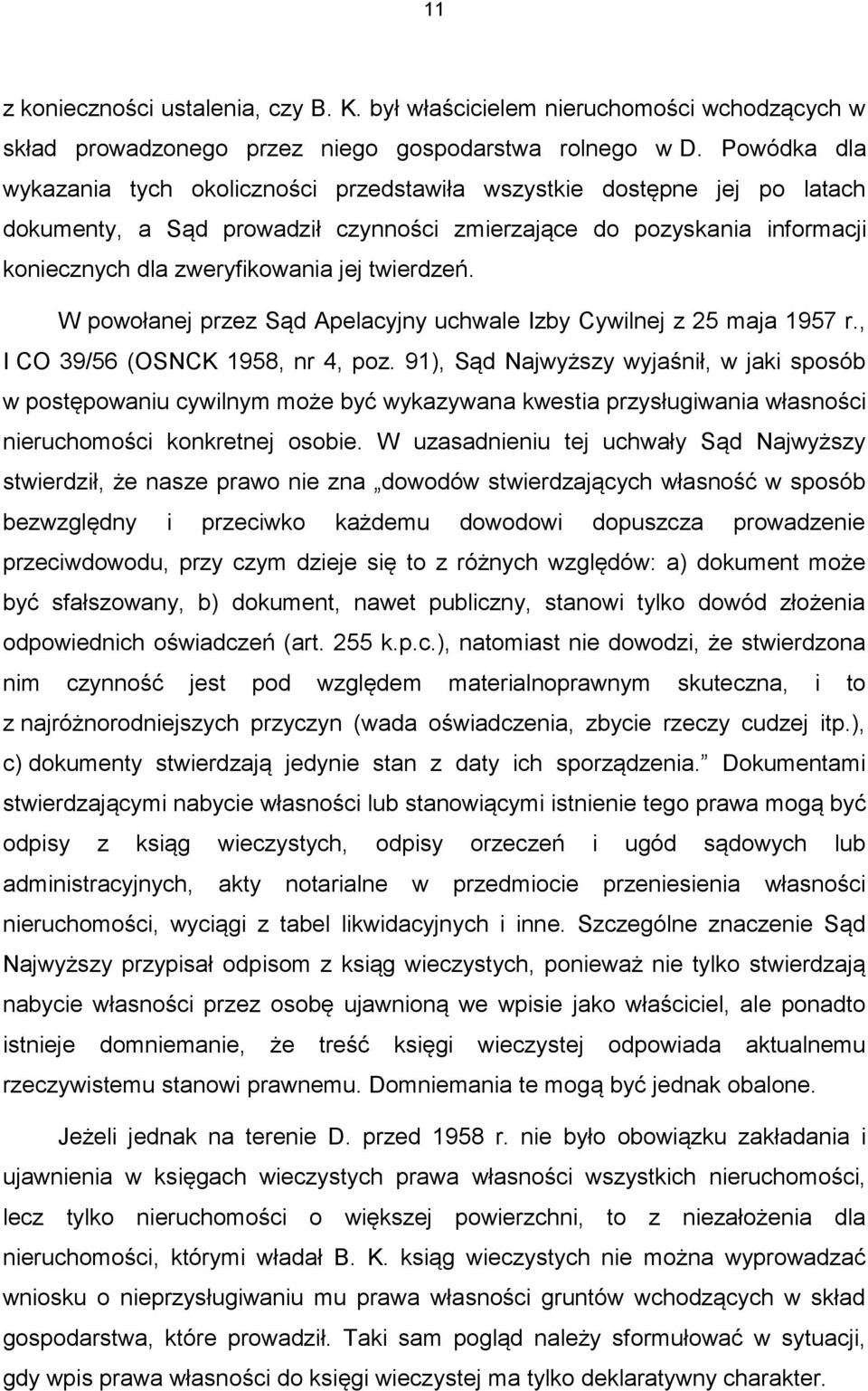 twierdzeń. W powołanej przez Sąd Apelacyjny uchwale Izby Cywilnej z 25 maja 1957 r., I CO 39/56 (OSNCK 1958, nr 4, poz.