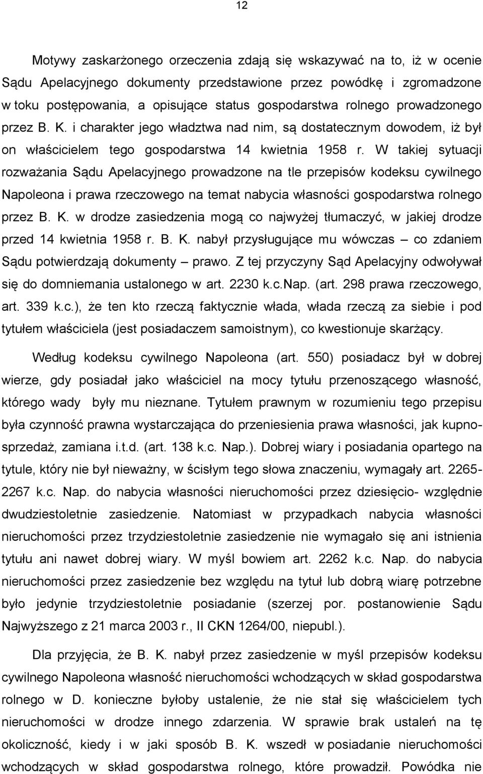 W takiej sytuacji rozważania Sądu Apelacyjnego prowadzone na tle przepisów kodeksu cywilnego Napoleona i prawa rzeczowego na temat nabycia własności gospodarstwa rolnego przez B. K.