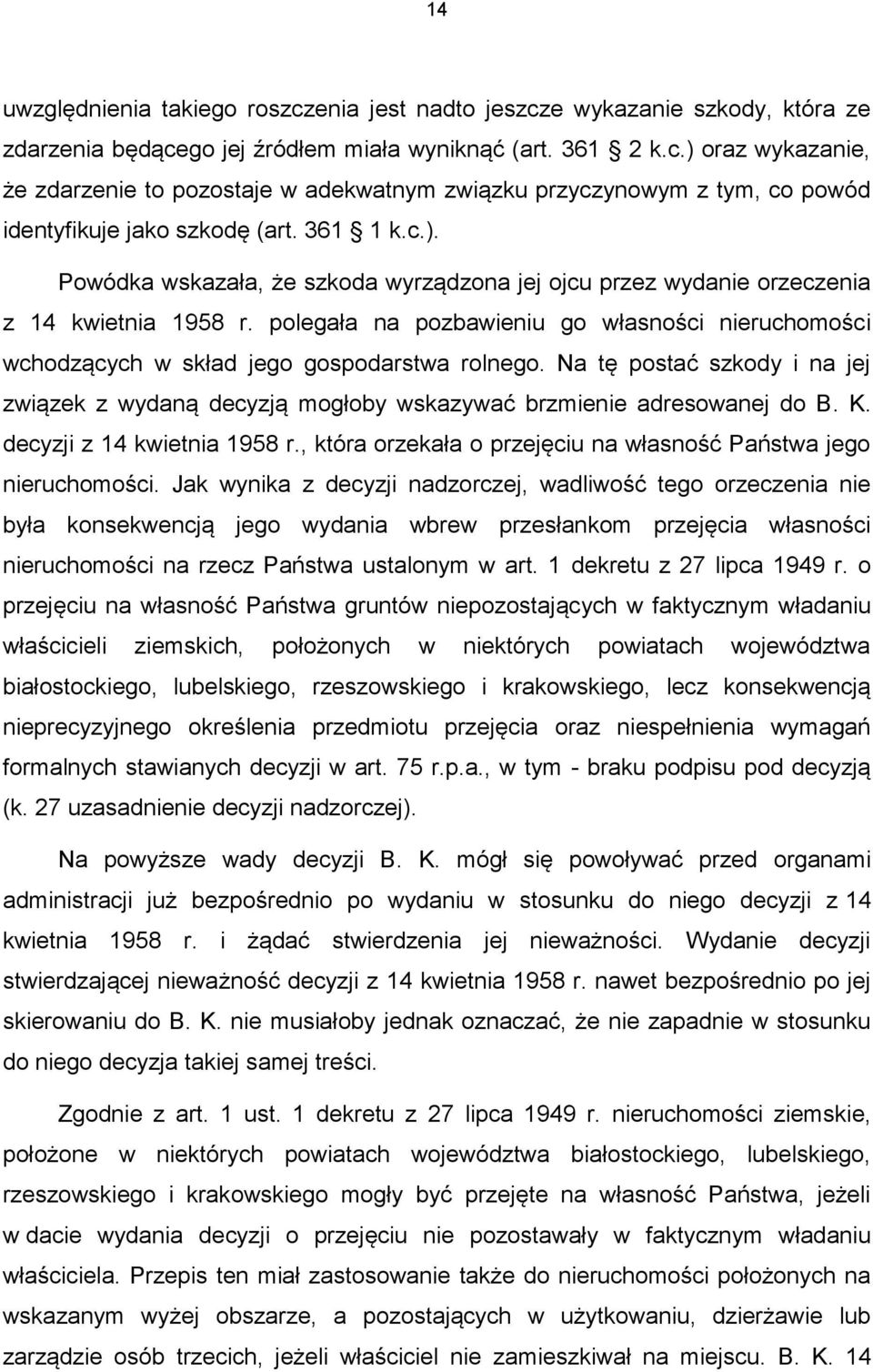 polegała na pozbawieniu go własności nieruchomości wchodzących w skład jego gospodarstwa rolnego. Na tę postać szkody i na jej związek z wydaną decyzją mogłoby wskazywać brzmienie adresowanej do B. K.