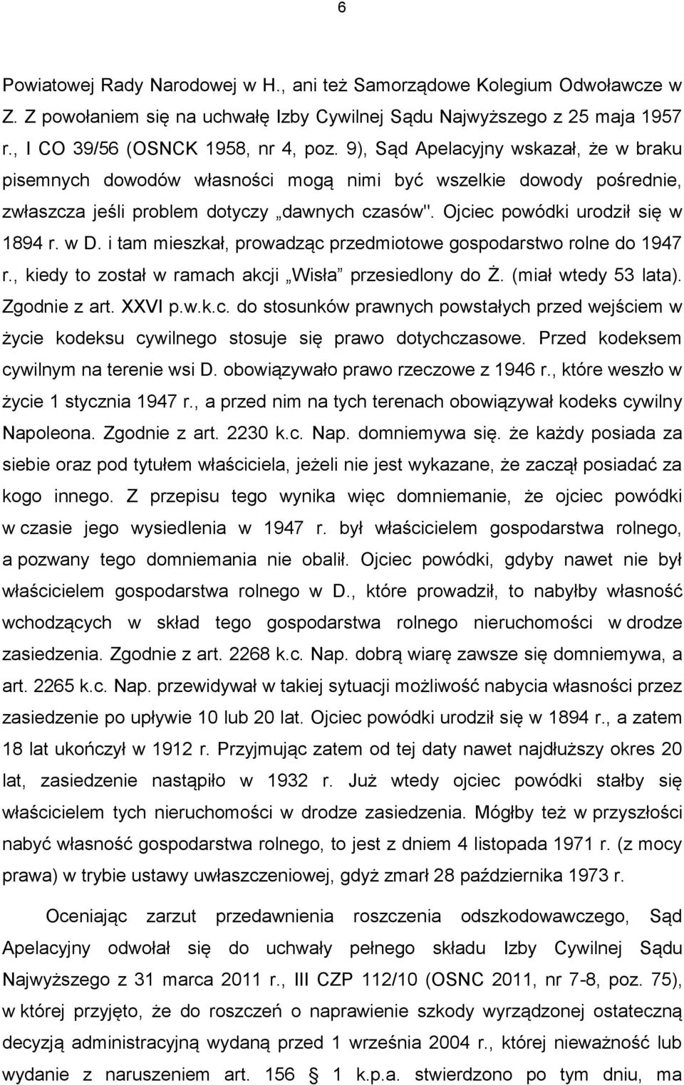 i tam mieszkał, prowadząc przedmiotowe gospodarstwo rolne do 1947 r., kiedy to został w ramach akcji Wisła przesiedlony do Ż. (miał wtedy 53 lata). Zgodnie z art. XXVI p.w.k.c. do stosunków prawnych powstałych przed wejściem w życie kodeksu cywilnego stosuje się prawo dotychczasowe.