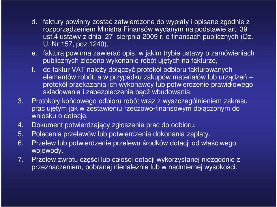 do faktur VAT naleŝy dołączyć protokół odbioru fakturowanych elementów robót, a w przypadku zakupów materiałów lub urządzeń protokół przekazania ich wykonawcy lub potwierdzenie prawidłowego