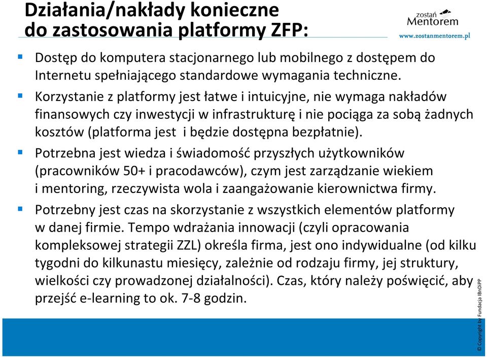 Potrzebna jest wiedza i świadomośćprzyszłych użytkowników (pracowników 50+ i pracodawców), czym jest zarządzanie wiekiem i mentoring, rzeczywista wola i zaangażowanie kierownictwa firmy.