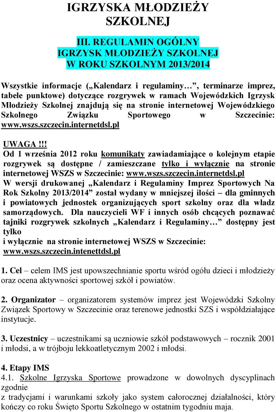 Igrzysk Młodzieży Szkolnej znajdują się na stronie internetowej Wojewódzkiego Szkolnego Związku Sportowego w Szczecinie: www.wszs.szczecin.internetdsl.pl UWAGA!