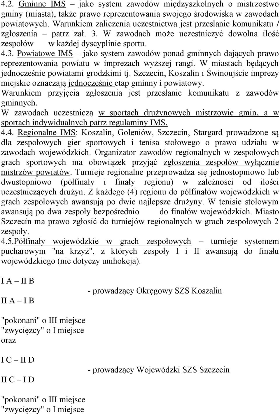 W zawodach może uczestniczyć dowolna ilość zespołów w każdej dyscyplinie sportu. 4.3. Powiatowe IMS jako system zawodów ponad gminnych dających prawo reprezentowania powiatu w imprezach wyższej rangi.