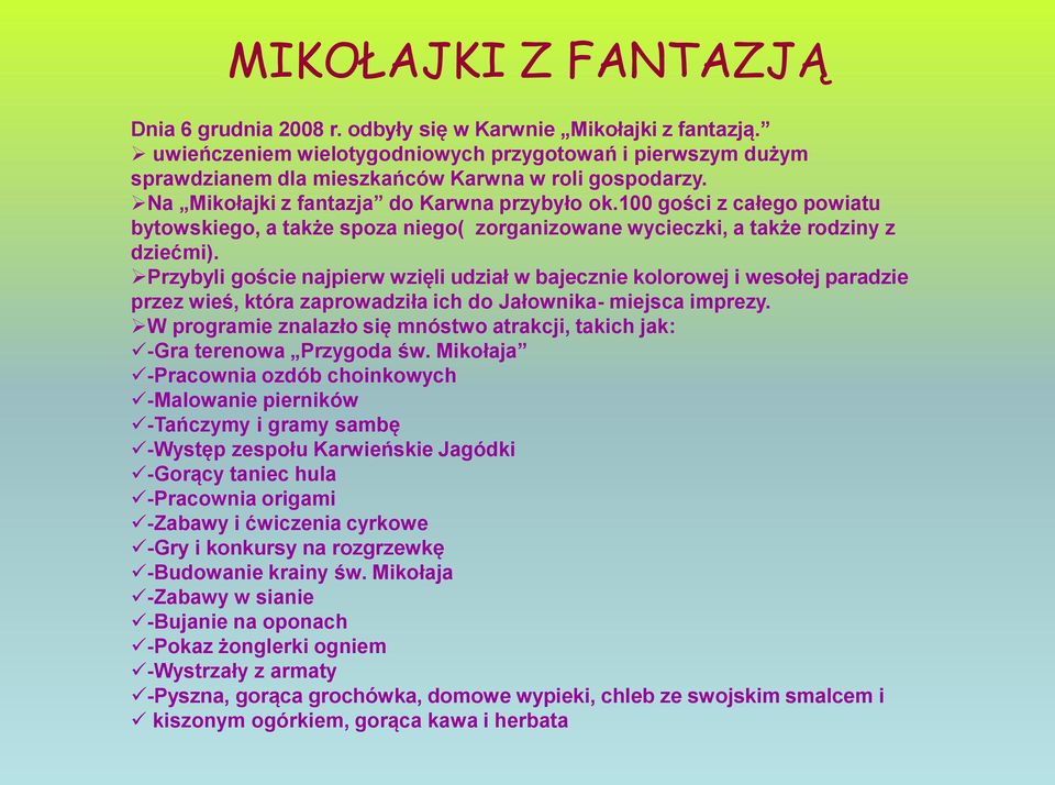 100 gości z całego powiatu bytowskiego, a także spoza niego( zorganizowane wycieczki, a także rodziny z dziećmi).