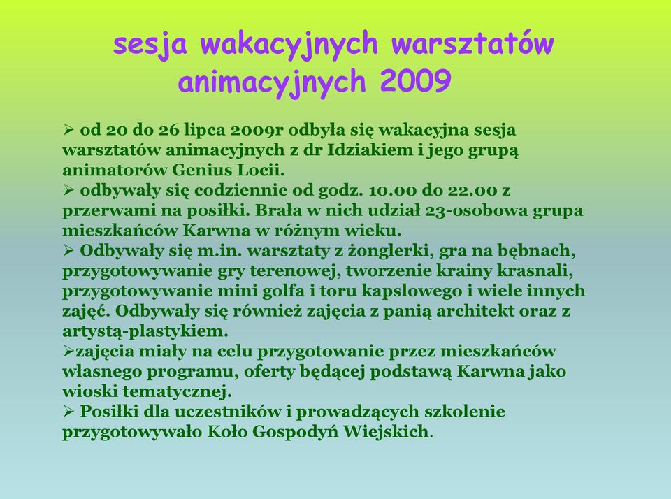 warsztaty z żonglerki, gra na bębnach, przygotowywanie gry terenowej, tworzenie krainy krasnali, przygotowywanie mini golfa i toru kapslowego i wiele innych zajęć.