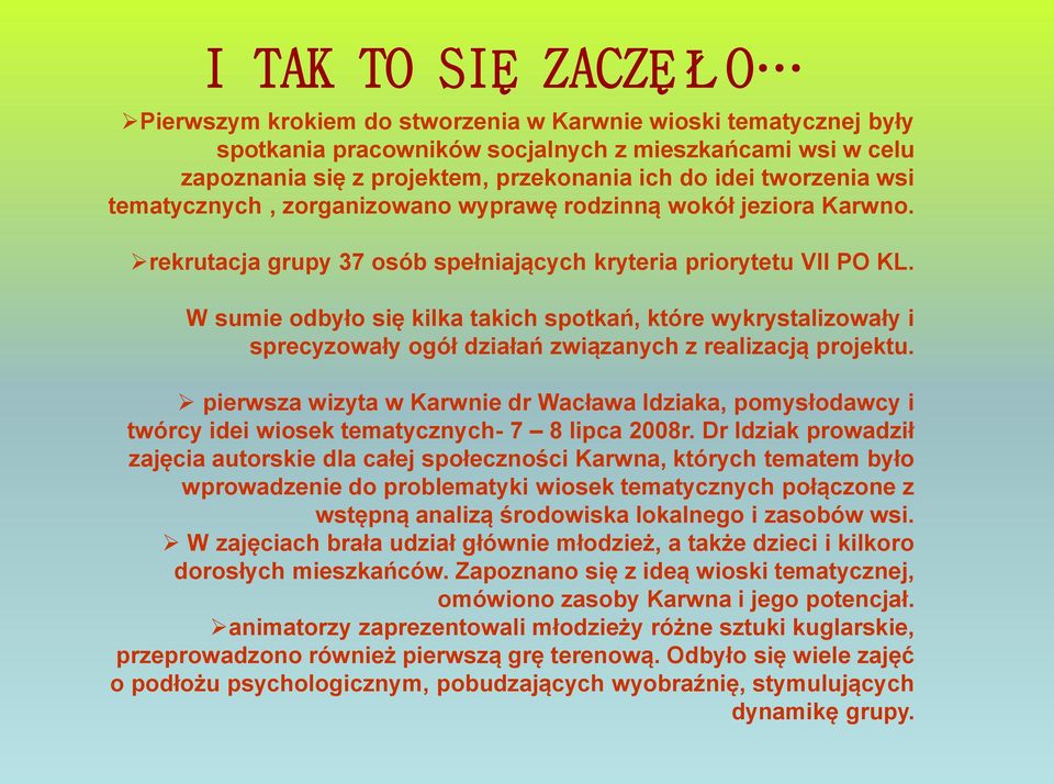 W sumie odbyło się kilka takich spotkań, które wykrystalizowały i sprecyzowały ogół działań związanych z realizacją projektu.
