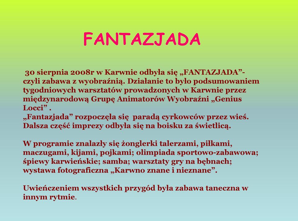 Fantazjada rozpoczęła się paradą cyrkowców przez wieś. Dalsza część imprezy odbyła się na boisku za świetlicą.