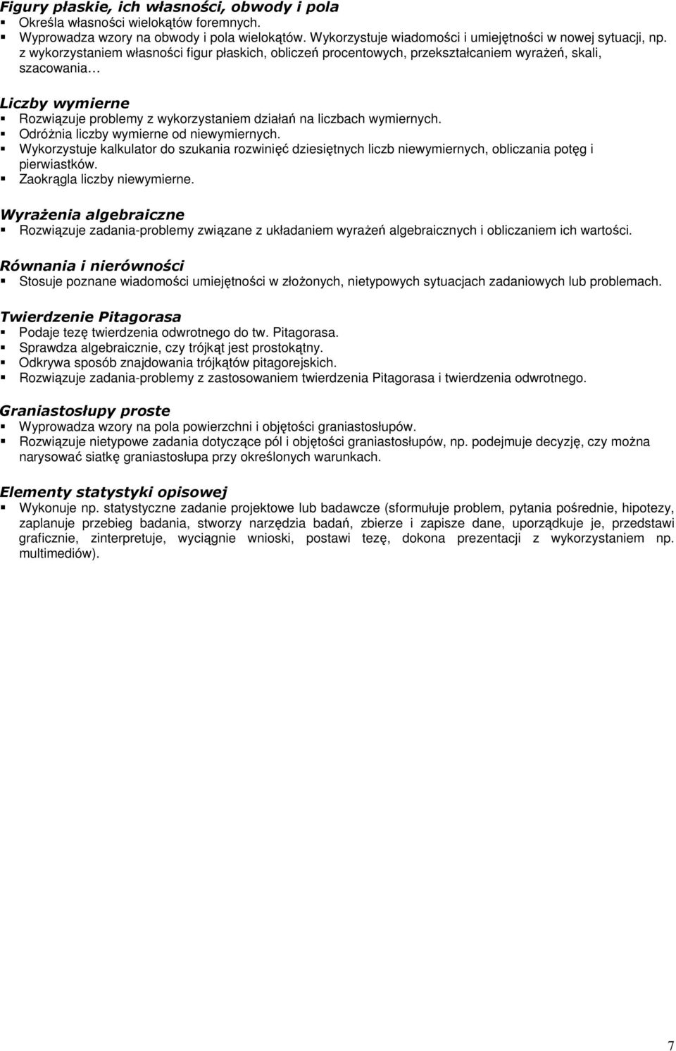 OdróŜnia liczby wymierne od niewymiernych. Wykorzystuje kalkulator do szukania rozwinięć dziesiętnych liczb niewymiernych, obliczania potęg i pierwiastków. Zaokrągla liczby niewymierne.
