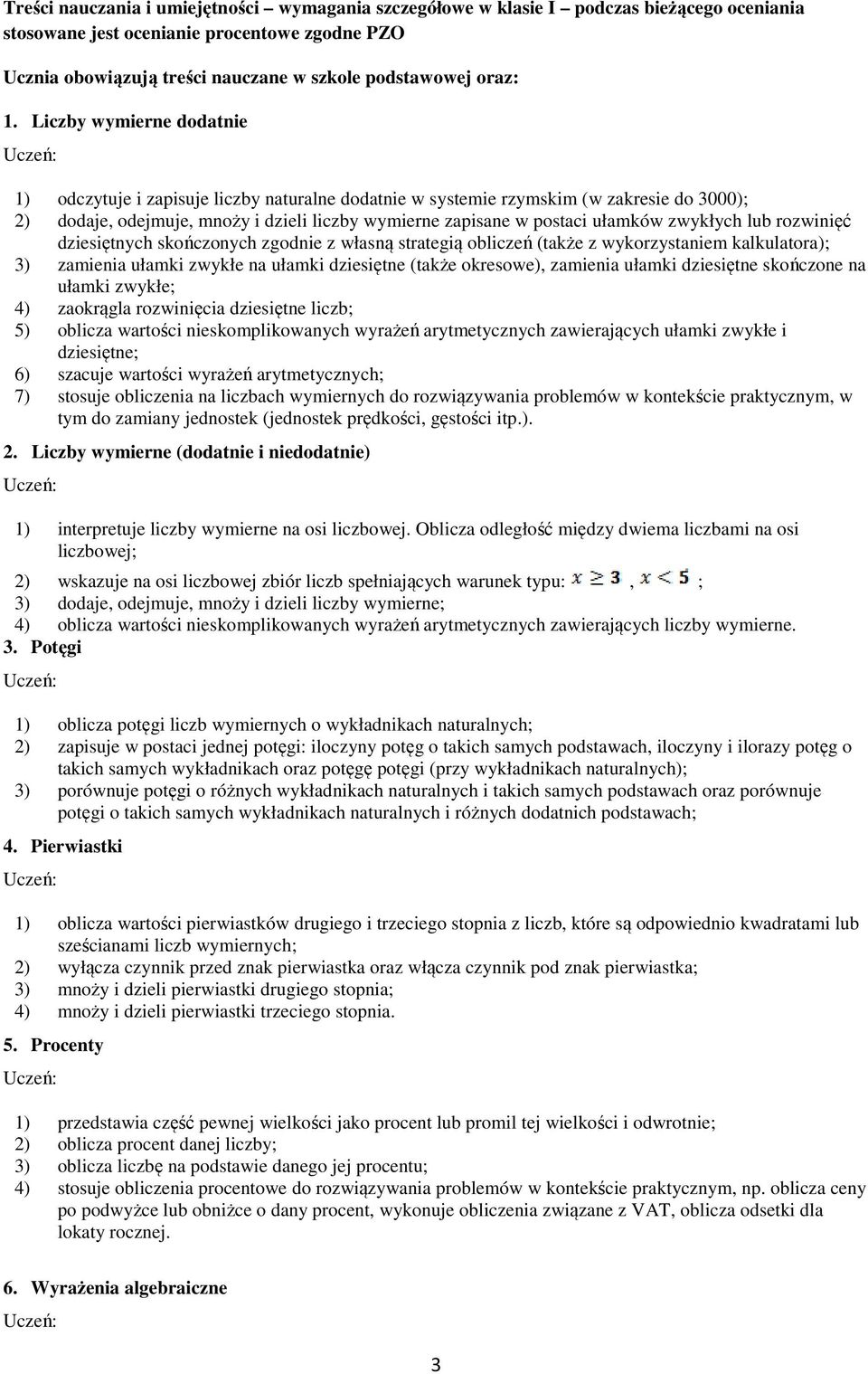 Liczby wymierne dodatnie 1) odczytuje i zapisuje liczby naturalne dodatnie w systemie rzymskim (w zakresie do 3000); 2) dodaje, odejmuje, mnoży i dzieli liczby wymierne zapisane w postaci ułamków