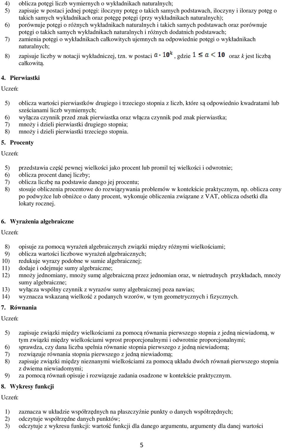 różnych dodatnich podstawach; 7) zamienia potęgi o wykładnikach całkowitych ujemnych na odpowiednie potęgi o wykładnikach naturalnych; 8) zapisuje liczby w notacji wykładniczej, tzn.