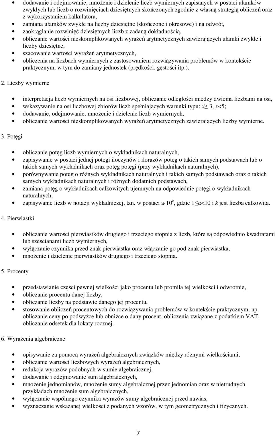 nieskomplikowanych wyrażeń arytmetycznych zawierających ułamki zwykłe i liczby dziesiętne, szacowanie wartości wyrażeń arytmetycznych, obliczenia na liczbach wymiernych z zastosowaniem rozwiązywania