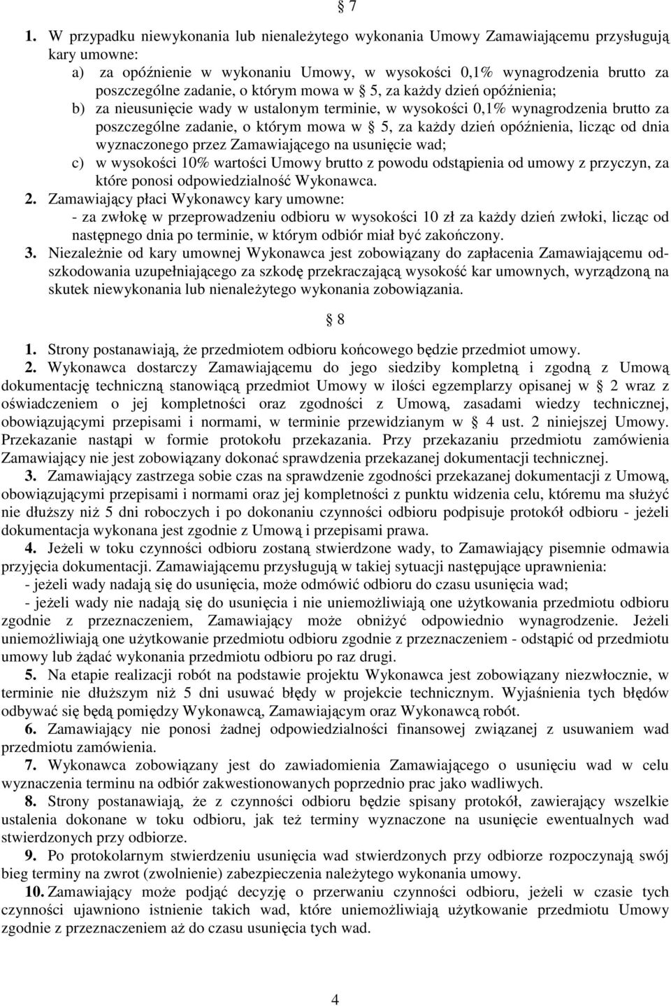 opóźnienia, licząc od dnia wyznaczonego przez Zamawiającego na usunięcie wad; c) w wysokości 10% wartości Umowy brutto z powodu odstąpienia od umowy z przyczyn, za które ponosi odpowiedzialność