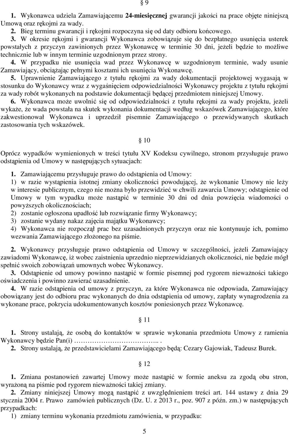 lub w innym terminie uzgodnionym przez strony. 4. W przypadku nie usunięcia wad przez Wykonawcę w uzgodnionym terminie, wady usunie Zamawiający, obciąŝając pełnymi kosztami ich usunięcia Wykonawcę. 5.