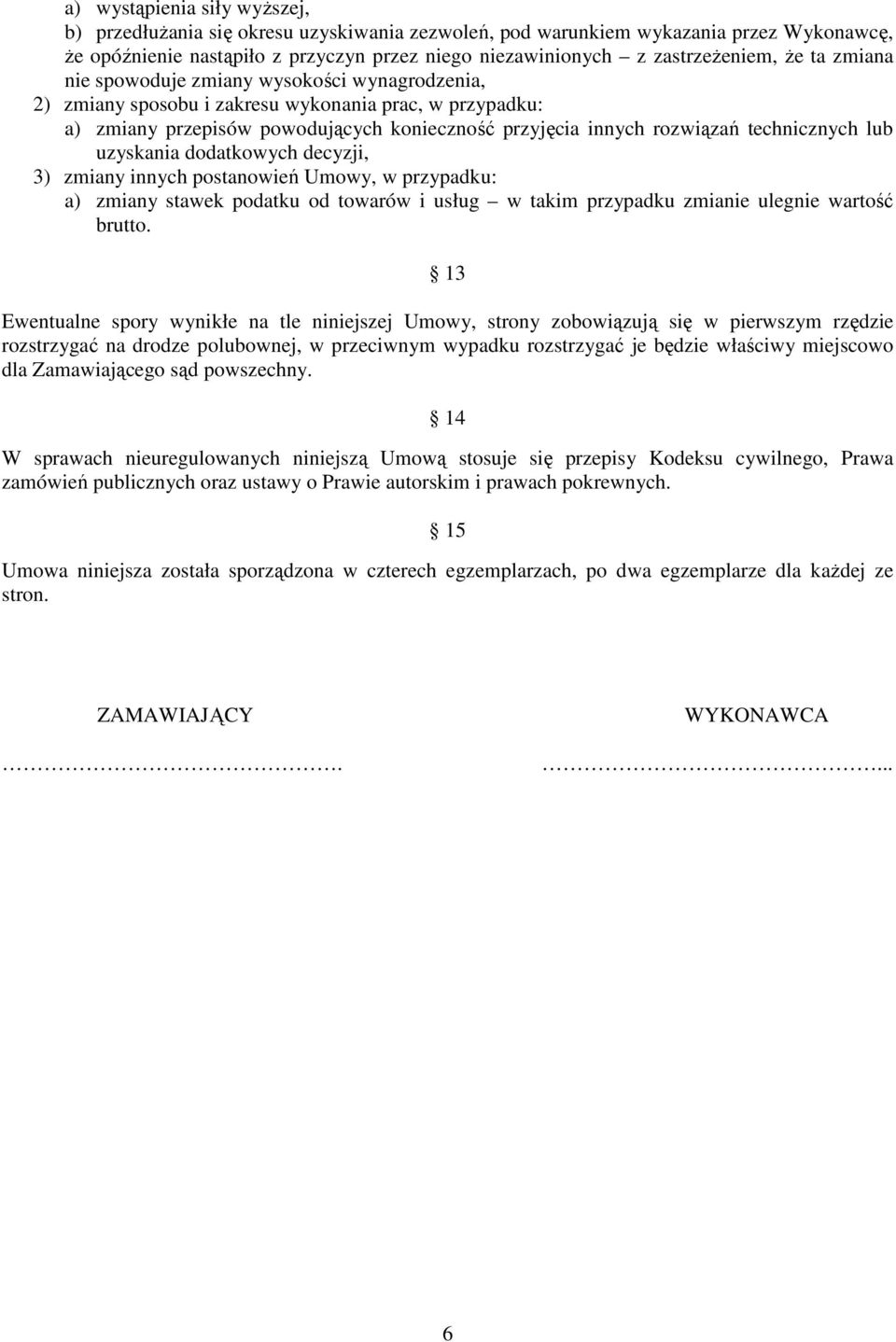 technicznych lub uzyskania dodatkowych decyzji, 3) zmiany innych postanowień Umowy, w przypadku: a) zmiany stawek podatku od towarów i usług w takim przypadku zmianie ulegnie wartość brutto.