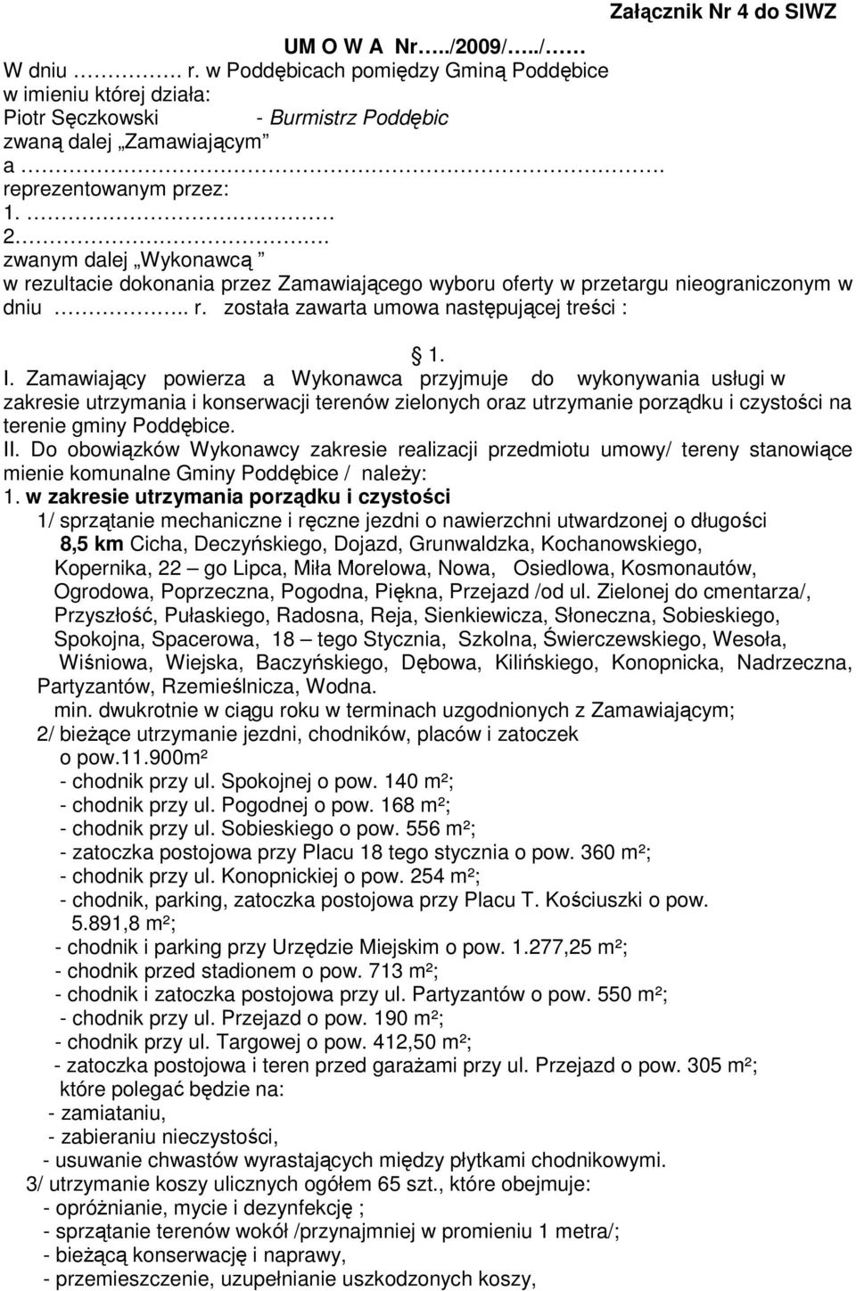 Zamawiający powierza a Wykonawca przyjmuje do wykonywania usługi w zakresie utrzymania i konserwacji terenów zielonych oraz utrzymanie porządku i czystości na terenie gminy Poddębice. II.