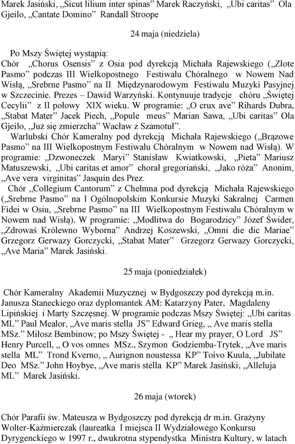 Kontynuuje tradycje chóru Świętej Cecylii z II połowy XIX wieku.